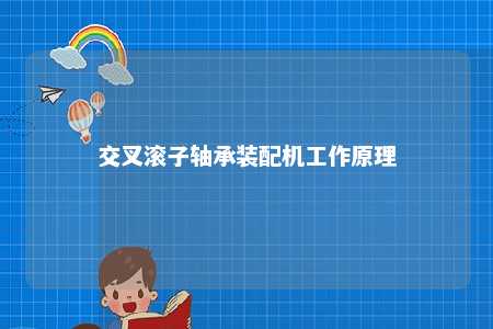 交叉滚子轴承装配机工作原理 