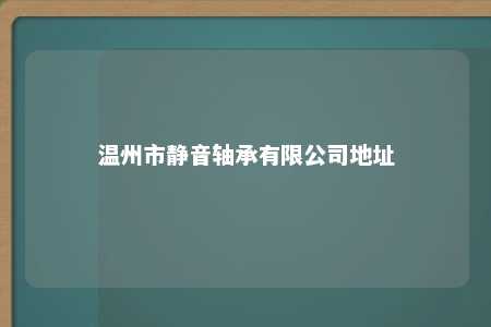 温州市静音轴承有限公司地址 